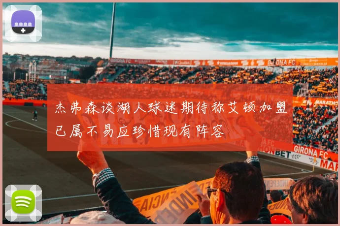 杰弗森谈湖人球迷期待称艾顿加盟已属不易应珍惜现有阵容