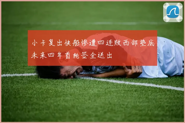 小卡复出快船惨遭四连败西部垫底未来四年首轮签全送出