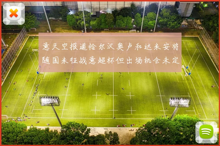 意天空报道恰尔汉奥卢和达米安将随国米征战意超杯但出场机会未定
